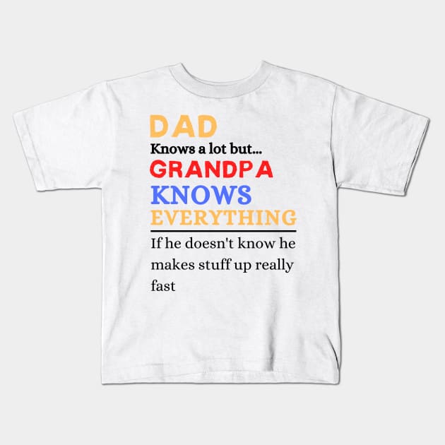 Dad Knows A Lot But Grandpa Knows Everything If He Doen’t Know He Makes Stuff Up Really Fast Kids T-Shirt by JustBeSatisfied
